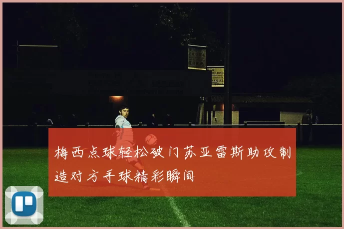 梅西点球轻松破门苏亚雷斯助攻制造对方手球精彩瞬间