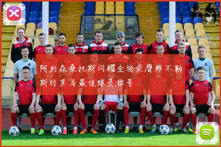 阿利森桑托斯闪耀全场荣膺那不勒斯对罗马最佳球员称号