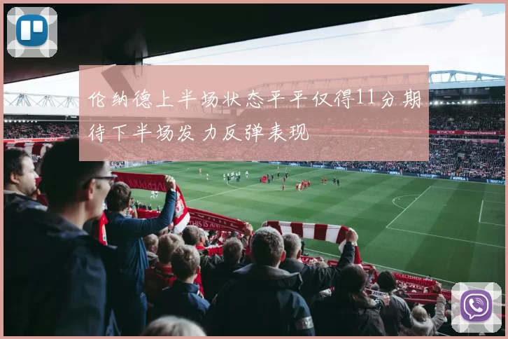 伦纳德上半场状态平平仅得11分期待下半场发力反弹表现